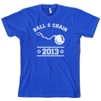 Ball & Chain Since 2013 T Shirt