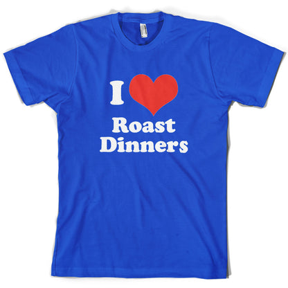 I Love Roast Dinners T Shirt