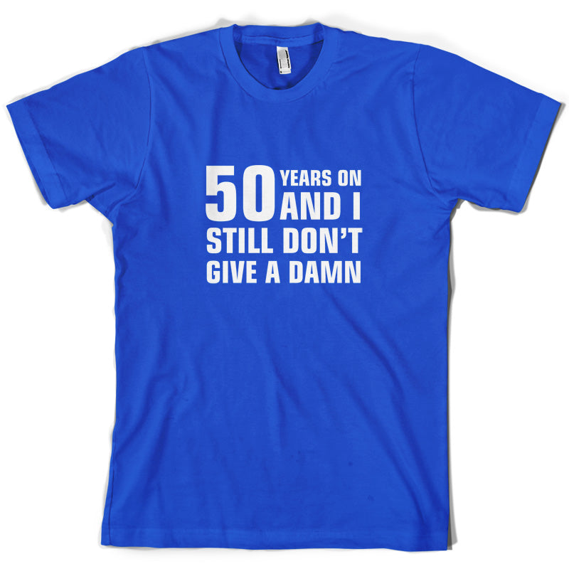 50 Years And I Still Don't Give A Damn T Shirt