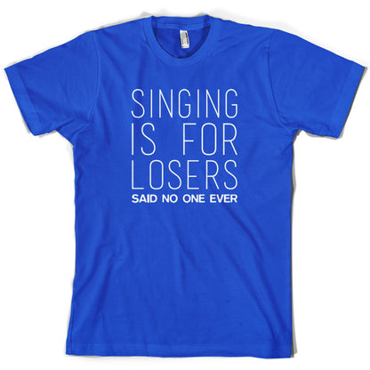 Singing Is For Losers Said No One Ever T Shirt