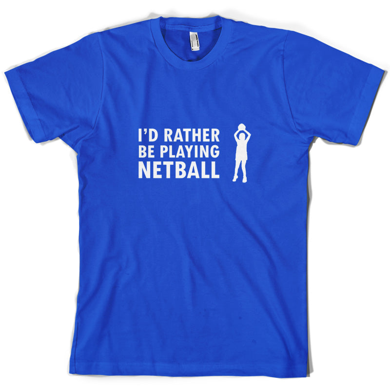 I'd Rather Be Playing Netball T Shirt