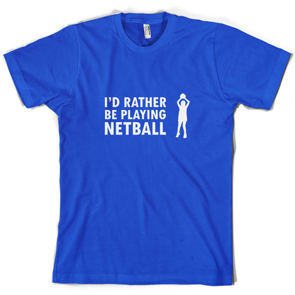 I'd Rather Be Playing Netball T Shirt