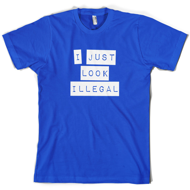 I Just Look Illegal  T Shirt