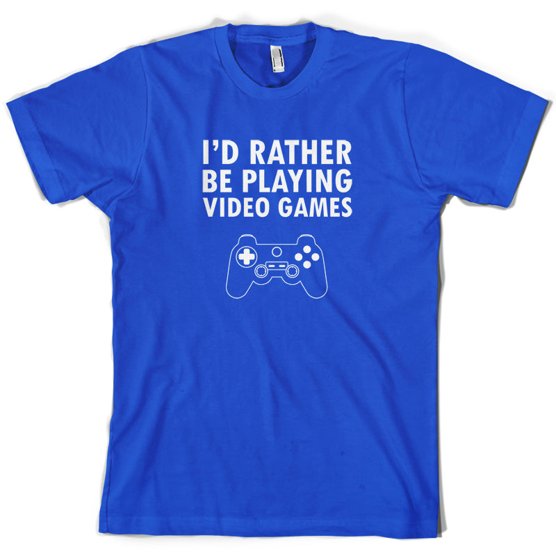 I'd Rather Be Playing Video Games T Shirt