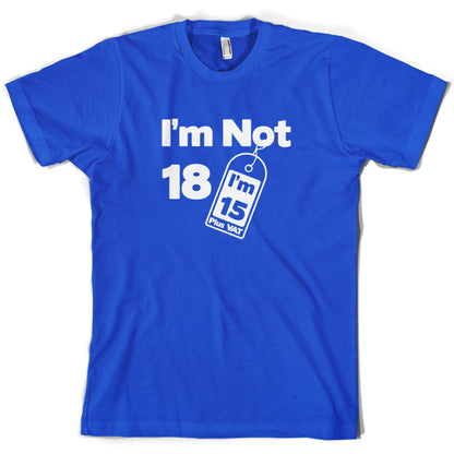 I'm Not 18 I'm 15 Plus VAT T Shirt