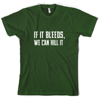 If It Bleeds, We Can Kill It T Shirt