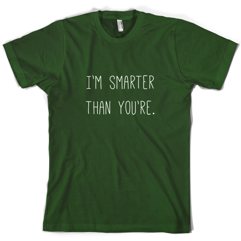 I'm Smarter Than You're T Shirt