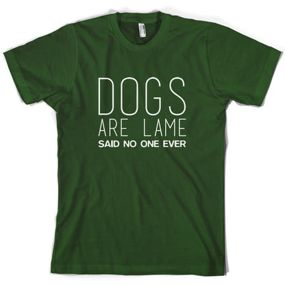 Dogs Are Lame Said No One Ever T Shirt