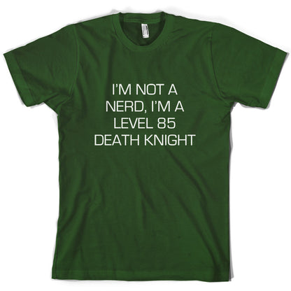 I'm Not A Nerd, I'm A Level 85 Death Knight T Shirt