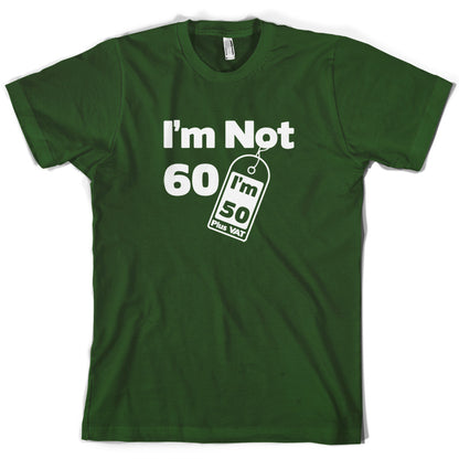 I'm Not 60 I'm 50 Plus VAT T Shirt