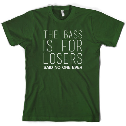 The Bass Is For Losers Said No One Ever T Shirt