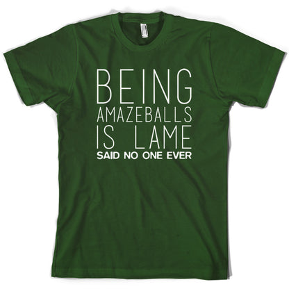 Being Amazeballs Is Lame Said No One Ever T Shirt