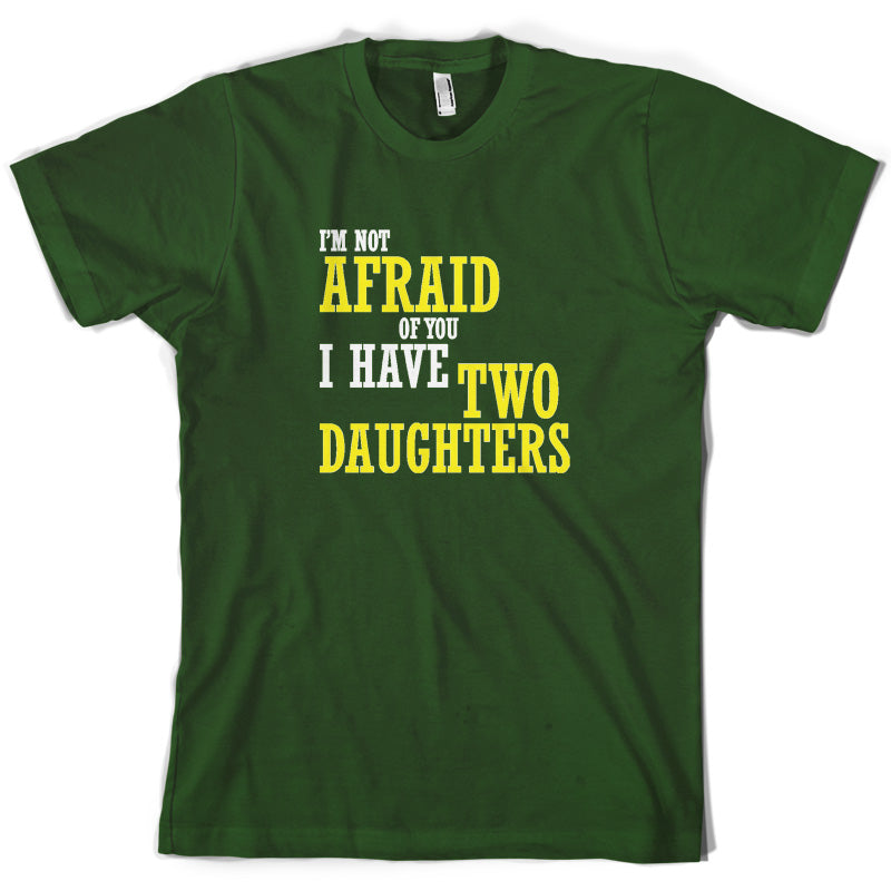 I'm Not Afraid Of You, I Have Two Daughters T Shirt