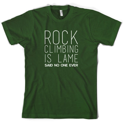 Rock Climbing Is Lame Said No One Ever T Shirt