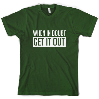 When In Doubt Get It Out T Shirt