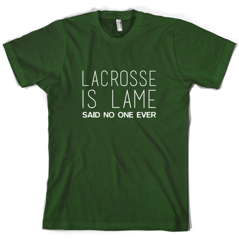 Lacrosse Is Lame Said No One Ever T Shirt