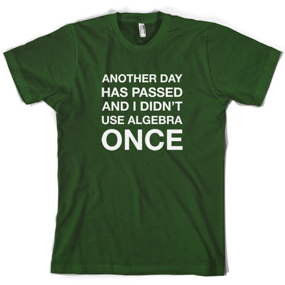 Another Day Has Passed And I Didn't Use Algebra Once T Shirt