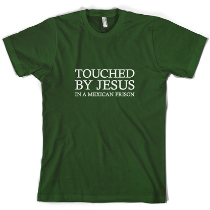 Touched By Jesus In A Mexican Prison T Shirt