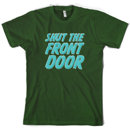 Shut The Front Door T Shirt