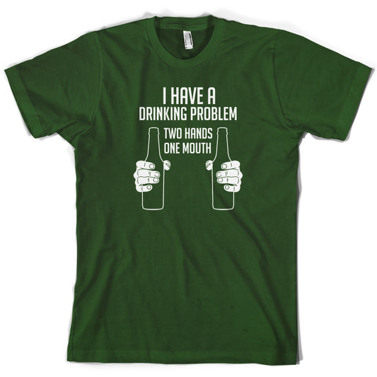 I Have A Drinking Problem - Two hands One Mouth T Shirt