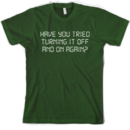 Have You Tried Turning It Off And On Again T Shirt