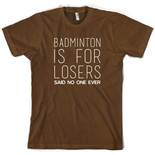 Badminton Is For Losers Said No One Ever T Shirt