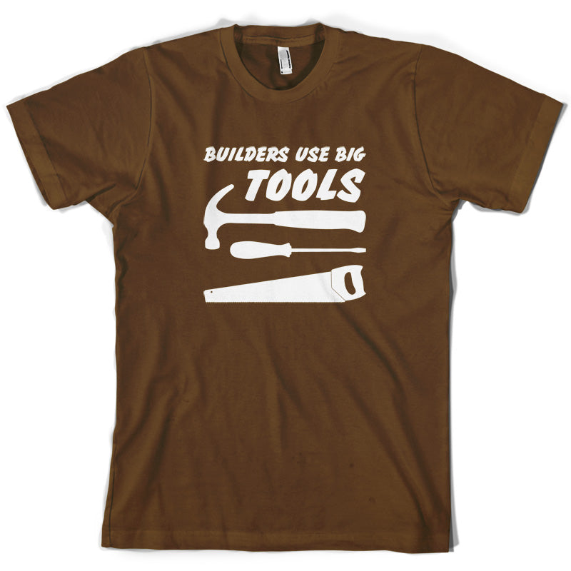 Builders Use Big Tools T Shirt