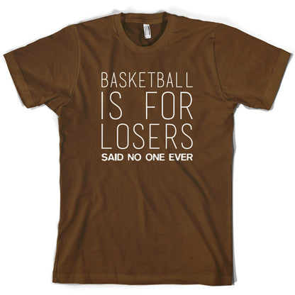 Basketball Is For Losers Said No One Ever T Shirt