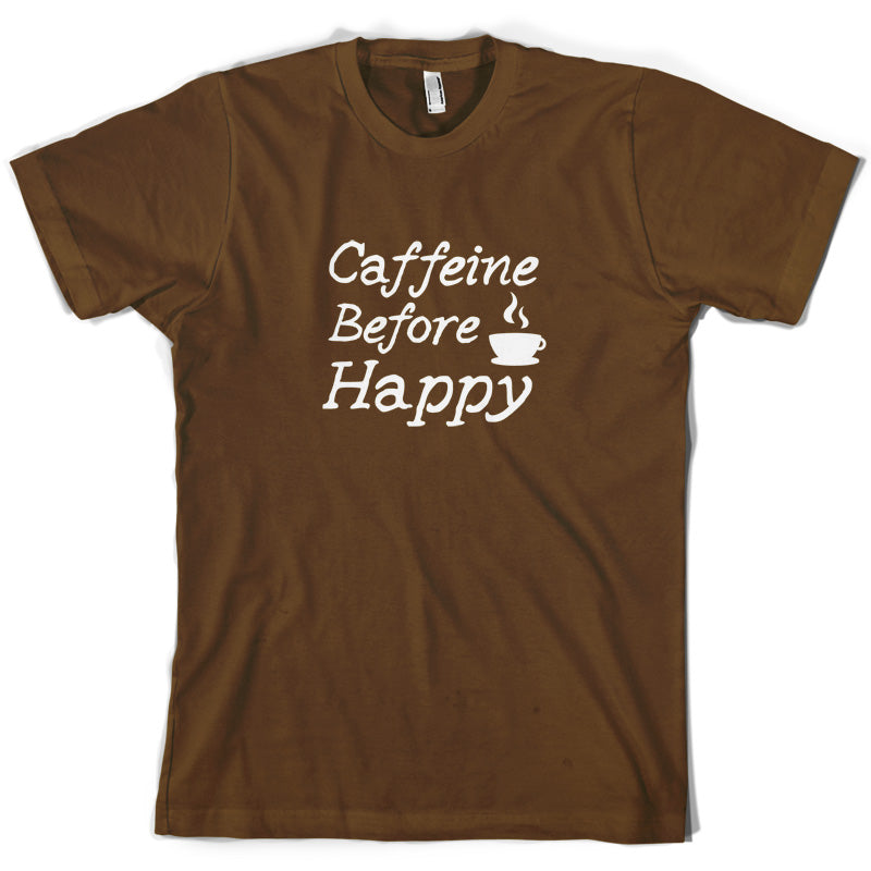 Caffeine Before Happy T Shirt