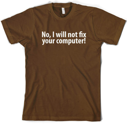 No I Will Not Fix Your Computer T Shirt