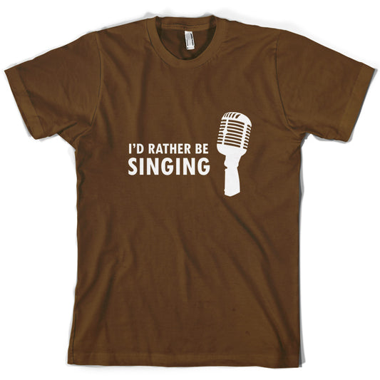 I'd Rather Be Singing T Shirt