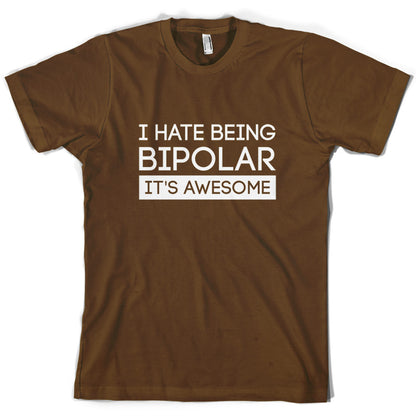 I Hate Being Bipolar, It's Awesome T Shirt