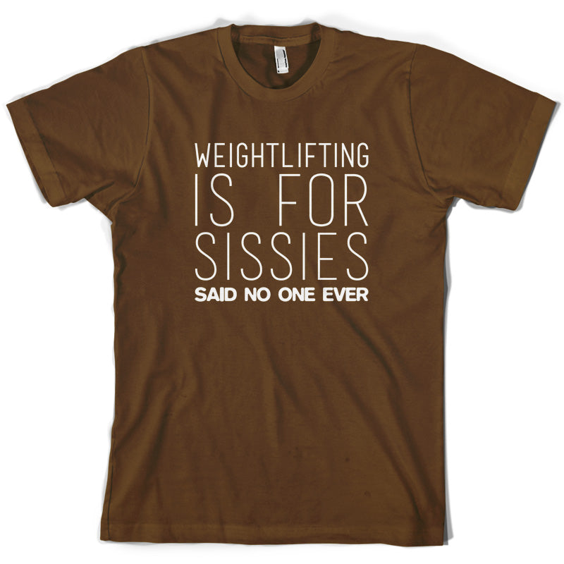 Weightlifting Is For Sissies Said No One Ever T Shirt