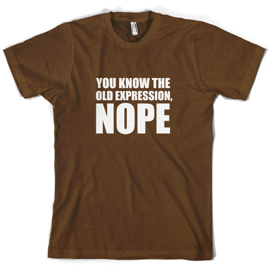 You Know The Old Expression, NOPE T Shirt