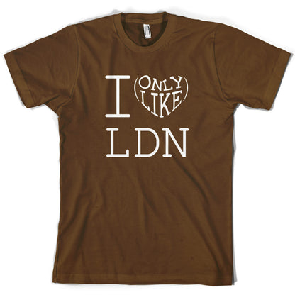 I Only Like LDN T Shirt