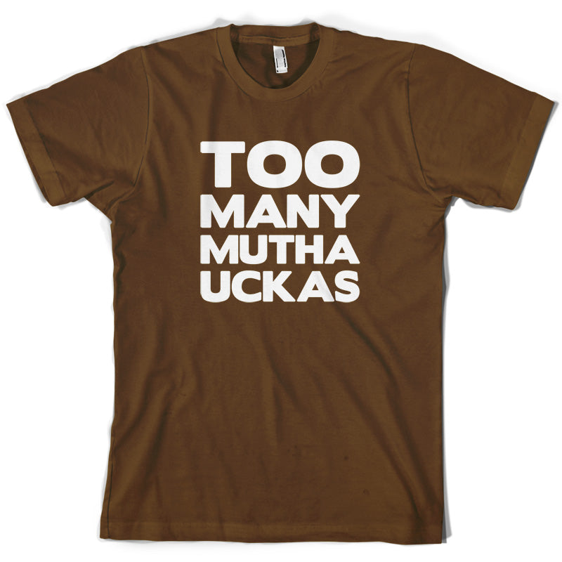 Too Many Mutha Uckers T Shirt