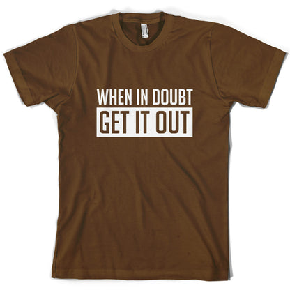 When In Doubt Get It Out T Shirt