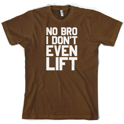 No Bro I Dont Even Lift T Shirt