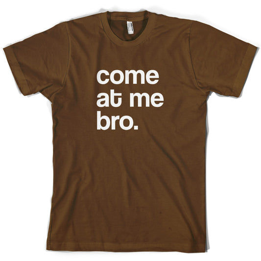 Come At Me Bro T Shirt