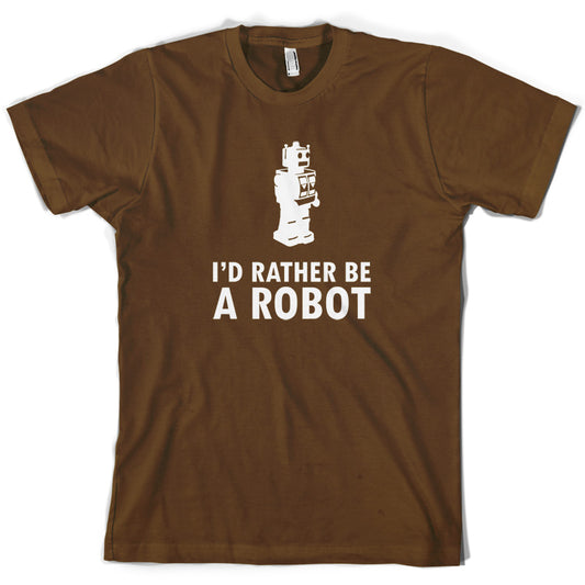 I'd Rather Be A Robot T Shirt
