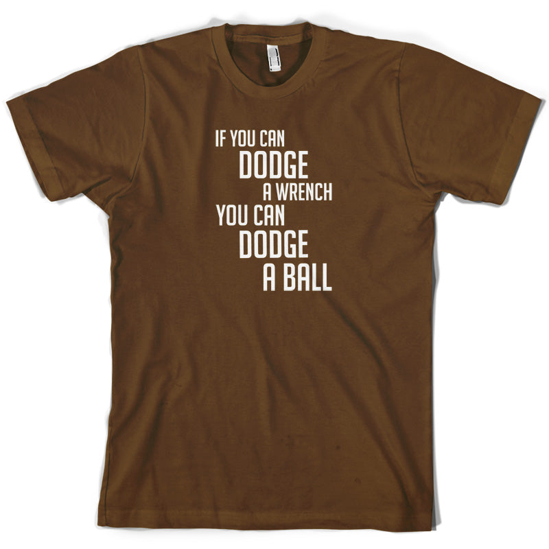 If You Can Dodge A Wrench, You Can Dodge A Ball T Shirt