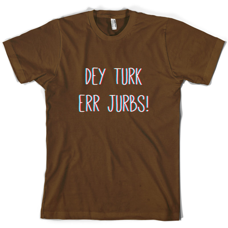 Dey Turk Err Jurbs T Shirt