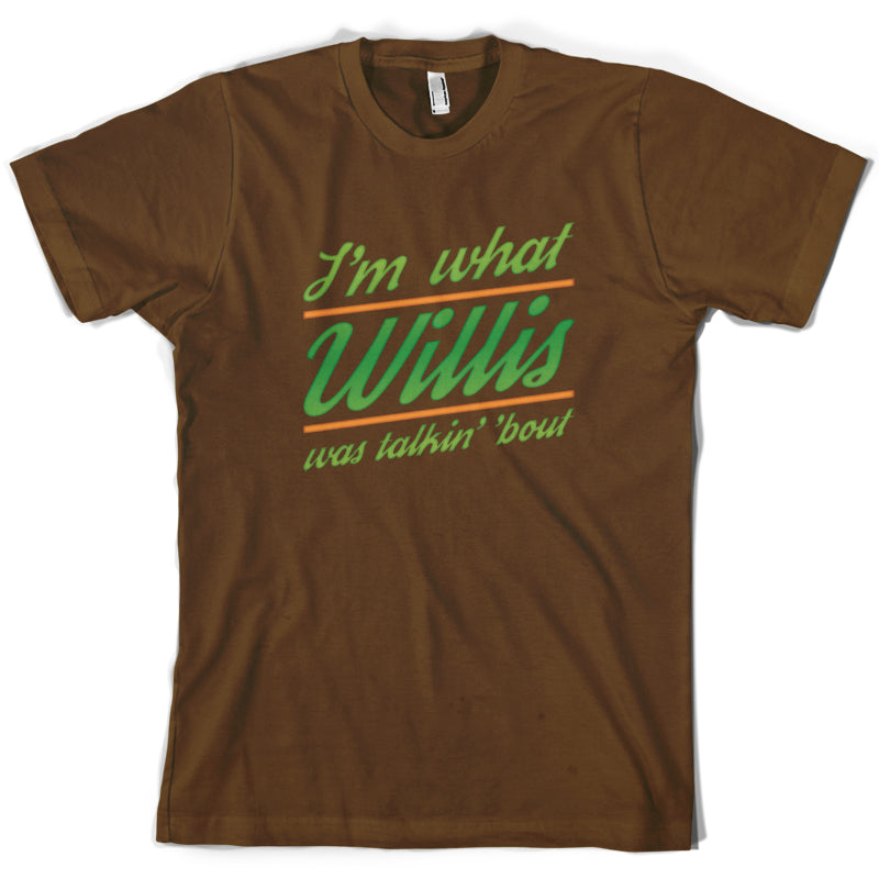 I'm What Willis Was Talking About T Shirt