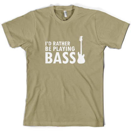 I'd Rather Be Playing Bass T Shirt