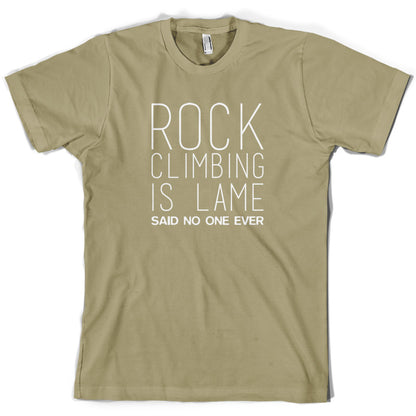 Rock Climbing Is Lame Said No One Ever T Shirt