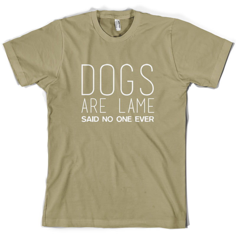 Dogs Are Lame Said No One Ever T Shirt