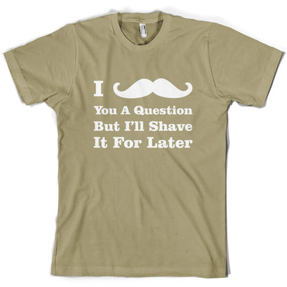 I Moustache You A Question T Shirt