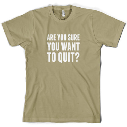 Are You Sure You Want To Quit? T Shirt