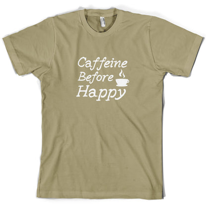 Caffeine Before Happy T Shirt