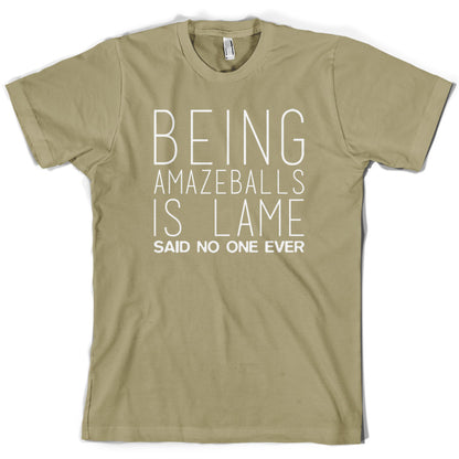 Being Amazeballs Is Lame Said No One Ever T Shirt